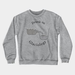 Drunk on Glaciology Crewneck Sweatshirt